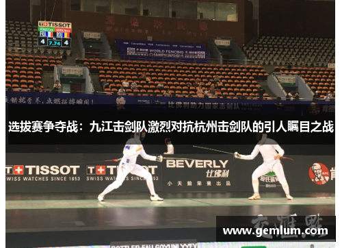 选拔赛争夺战：九江击剑队激烈对抗杭州击剑队的引人瞩目之战